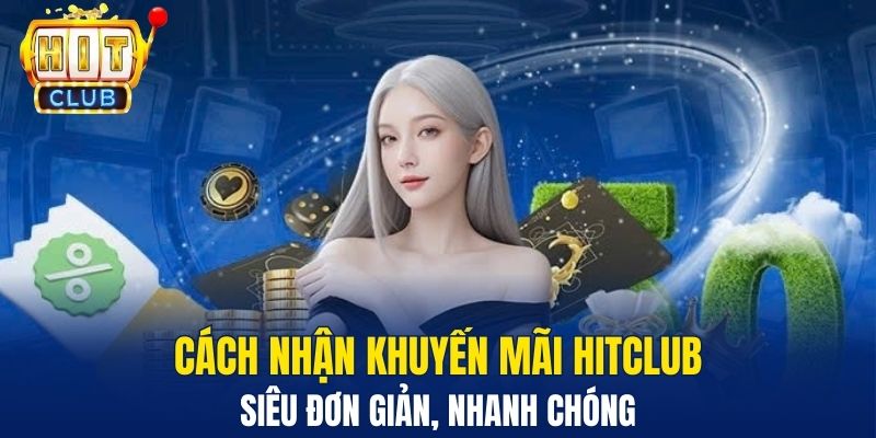 Cách nhận khuyến mãi HitClub siêu đơn giản, nhanh chóng 